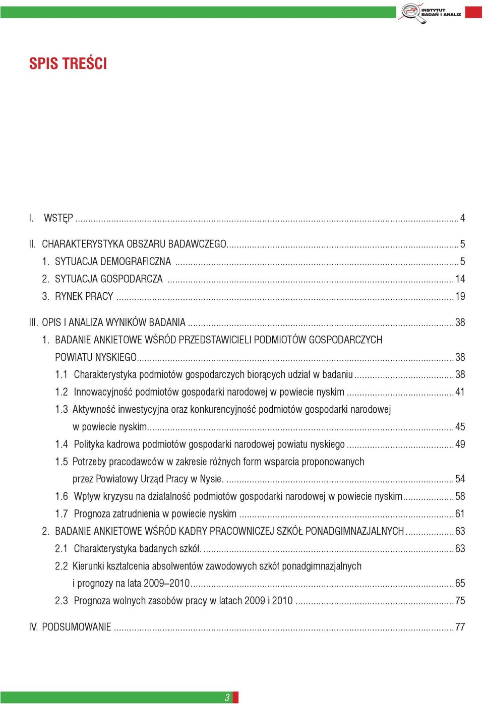 ..41 1.3 Aktywność inwestycyjna oraz konkurencyjność podmiotów gospodarki narodowej w powiecie nyskim...45 1.4 Polityka kadrowa podmiotów gospodarki narodowej powiatu nyskiego...49 1.