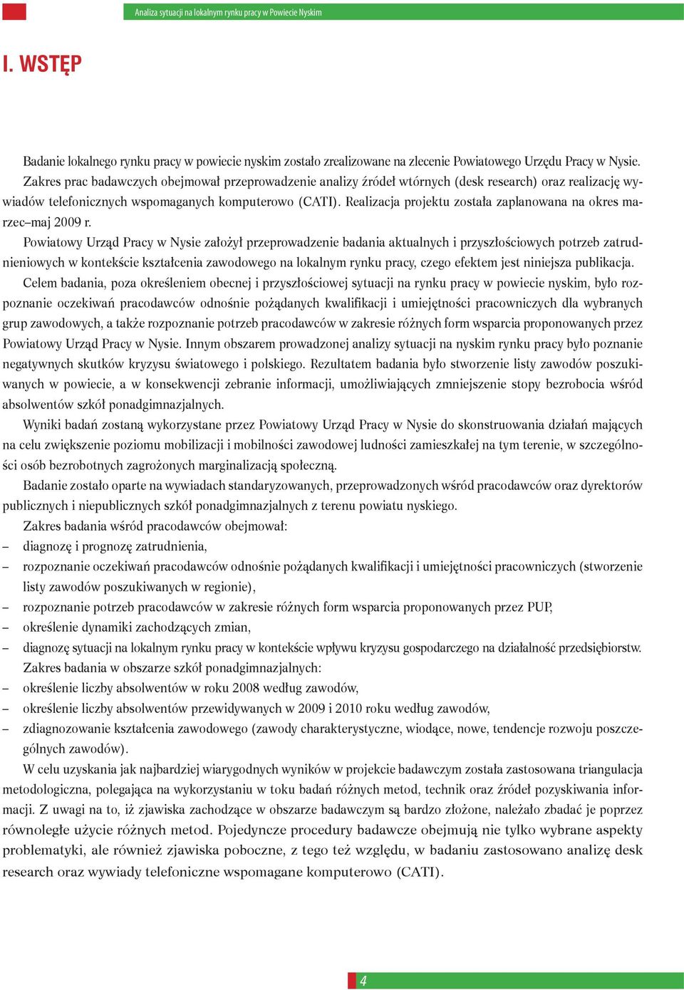 Realizacja projektu została zaplanowana na okres marzec maj 2009 r.