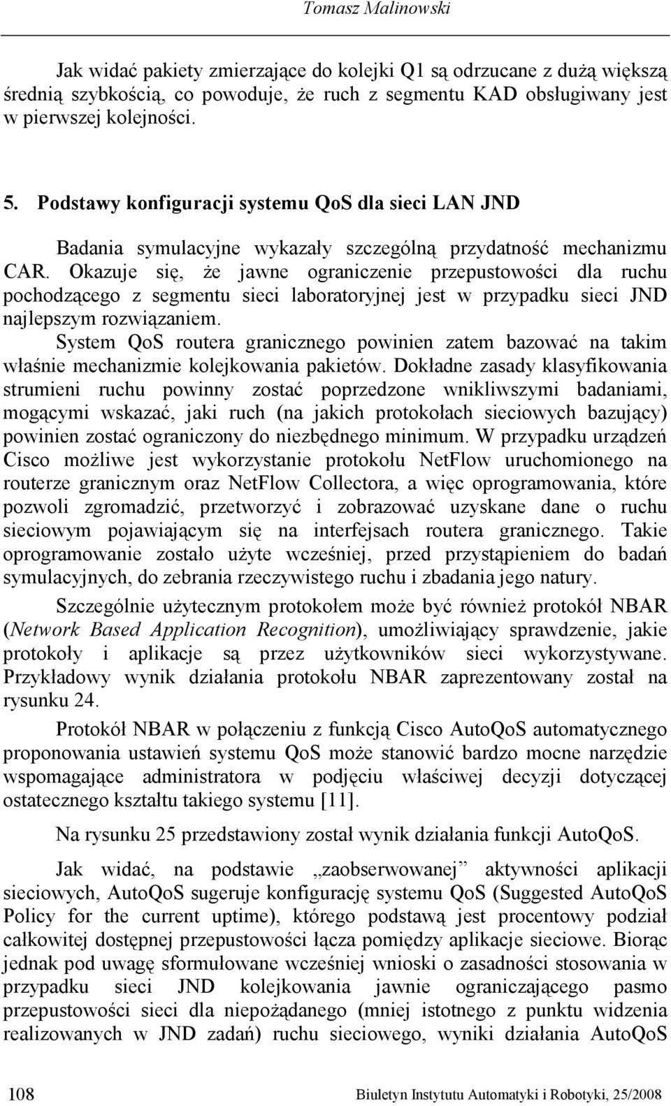 Okazuje się, Ŝe jawne ograniczenie przepustowości dla ruchu pochodzącego z segmentu sieci laboratoryjnej jest w przypadku sieci JND najlepszym rozwiązaniem.