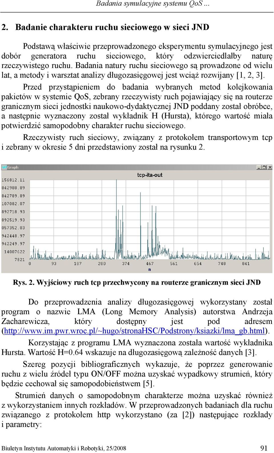 ruchu. Badania natury ruchu sieciowego są prowadzone od wielu lat, a metody i warsztat analizy długozasięgowej jest wciąŝ rozwijany [1, 2, 3].