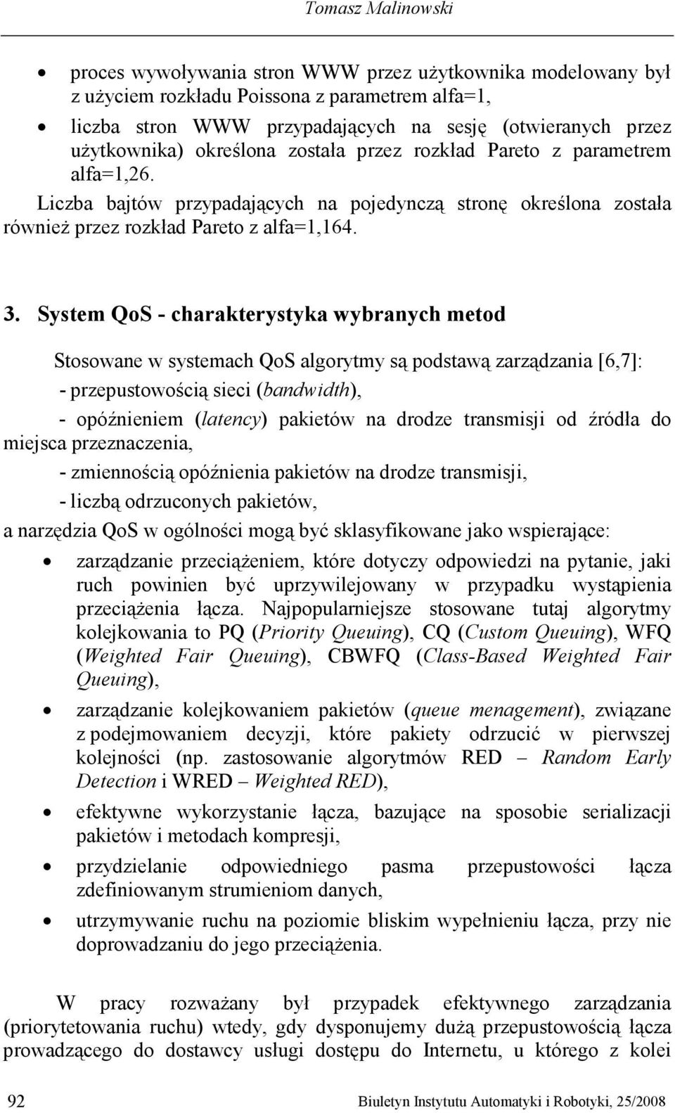 System QoS - charakterystyka wybranych metod Stosowane w systemach QoS algorytmy są podstawą zarządzania [6,7]: - przepustowością sieci (bandwidth), - opóźnieniem (latency) pakietów na drodze