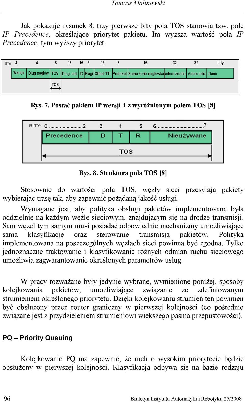 Struktura pola TOS [8] Stosownie do wartości pola TOS, węzły sieci przesyłają pakiety wybierając trasę tak, aby zapewnić poŝądaną jakość usługi.