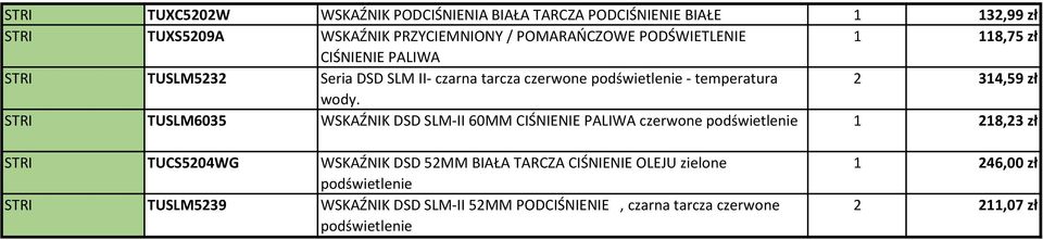 wody. STRI TUSLM6035 WSKAŹNIK DSD SLM-II 60MM CIŚNIENIE PALIWA czerwone podświetlenie 1 218,23 zł STRI TUCS5204WG WSKAŹNIK DSD 52MM BIAŁA