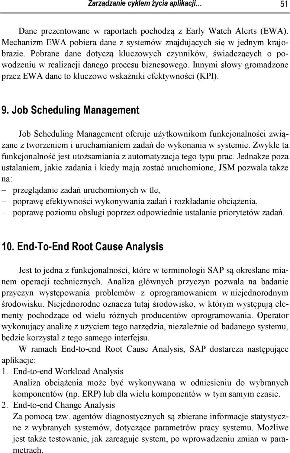 Job Scheduling Management Job Scheduling Management oferuje użytkownikom funkcjonalności związane z tworzeniem i uruchamianiem zadań do wykonania w systemie.
