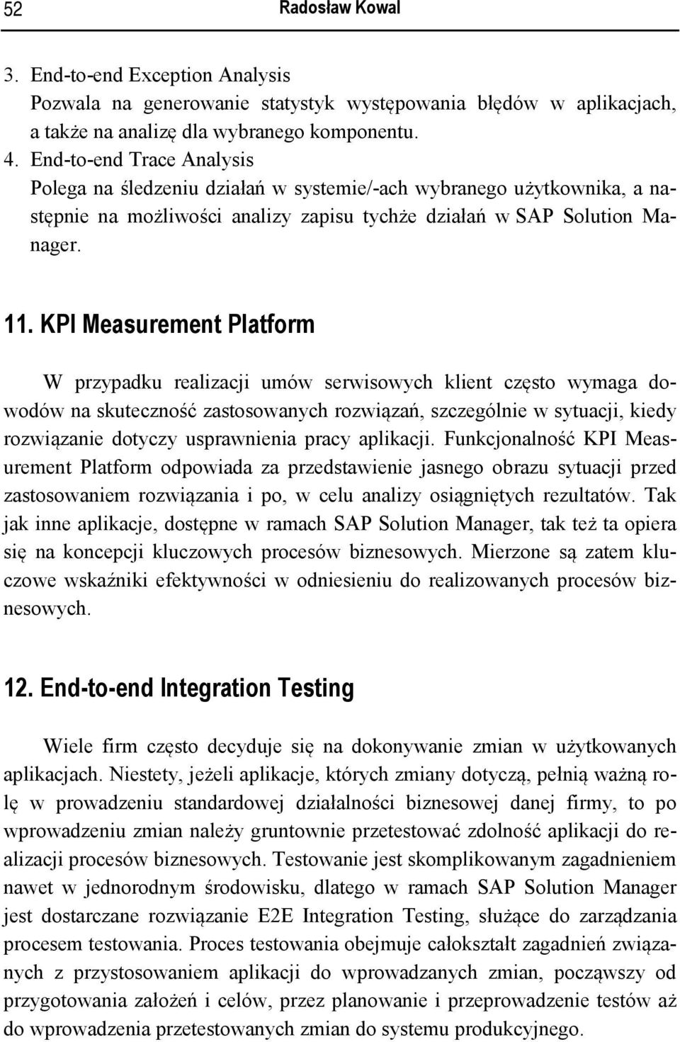 KPI Measurement Platform W przypadku realizacji umów serwisowych klient często wymaga dowodów na skuteczność zastosowanych rozwiązań, szczególnie w sytuacji, kiedy rozwiązanie dotyczy usprawnienia