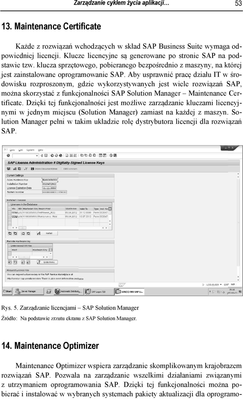 Aby usprawnić pracę działu IT w środowisku rozproszonym, gdzie wykorzystywanych jest wiele rozwiązań SAP, można skorzystać z funkcjonalności SAP Solution Manager Maintenance Cer- tificate.