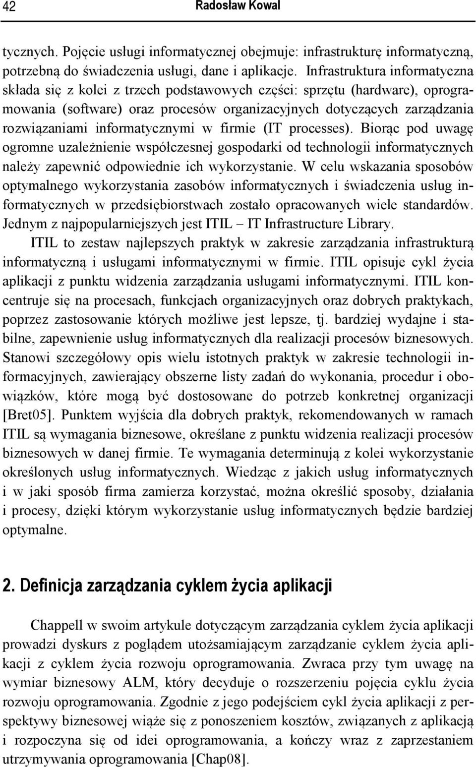 informatycznymi w firmie (IT processes). Biorąc pod uwagę ogromne uzależnienie współczesnej gospodarki od technologii informatycznych należy zapewnić odpowiednie ich wykorzystanie.