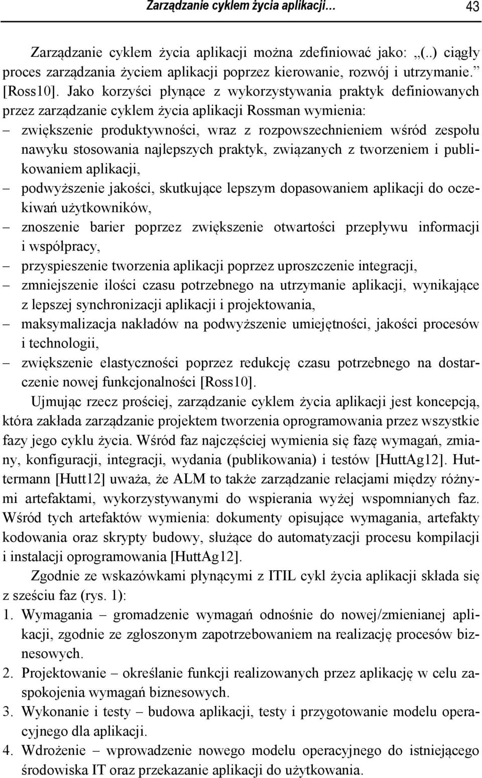 stosowania najlepszych praktyk, związanych z tworzeniem i publikowaniem aplikacji, podwyższenie jakości, skutkujące lepszym dopasowaniem aplikacji do oczekiwań użytkowników, znoszenie barier poprzez