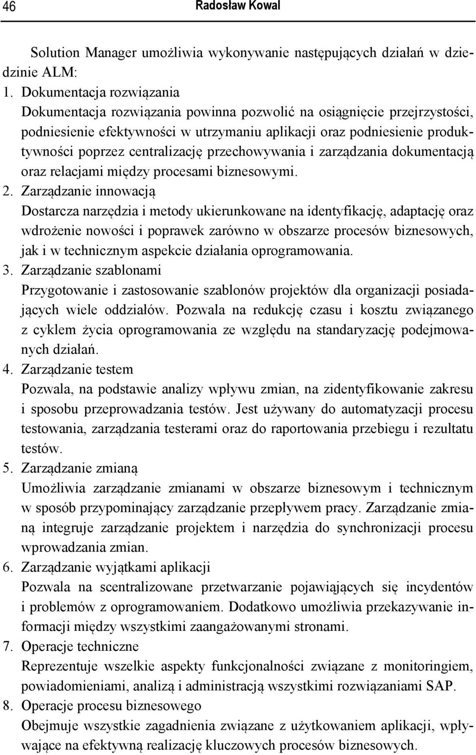 centralizację przechowywania i zarządzania dokumentacją oraz relacjami między procesami biznesowymi. 2.