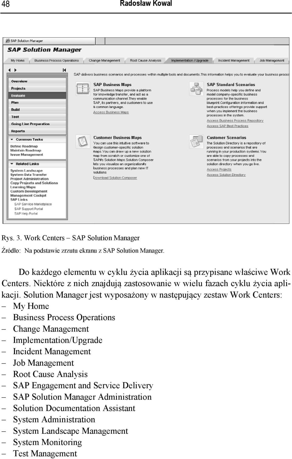 Solution Manager jest wyposażony w następujący zestaw Work Centers: Business Process Operations Change Management Implementation/Upgrade Incident Management Job