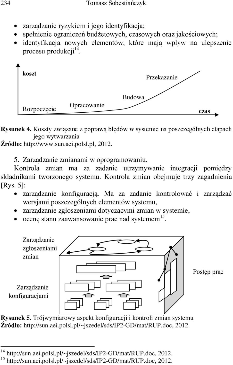 polsl.pl, 2012. 5. Zarządzanie zmianami w oprogramowaniu. Kontrola zmian ma za zadanie utrzymywanie integracji pomiędzy składnikami tworzonego systemu. Kontrola zmian obejmuje trzy zagadnienia [Rys.