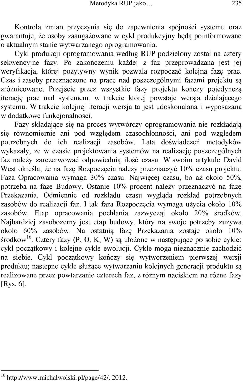 Po zakończeniu każdej z faz przeprowadzana jest jej weryfikacja, której pozytywny wynik pozwala rozpocząć kolejną fazę prac.