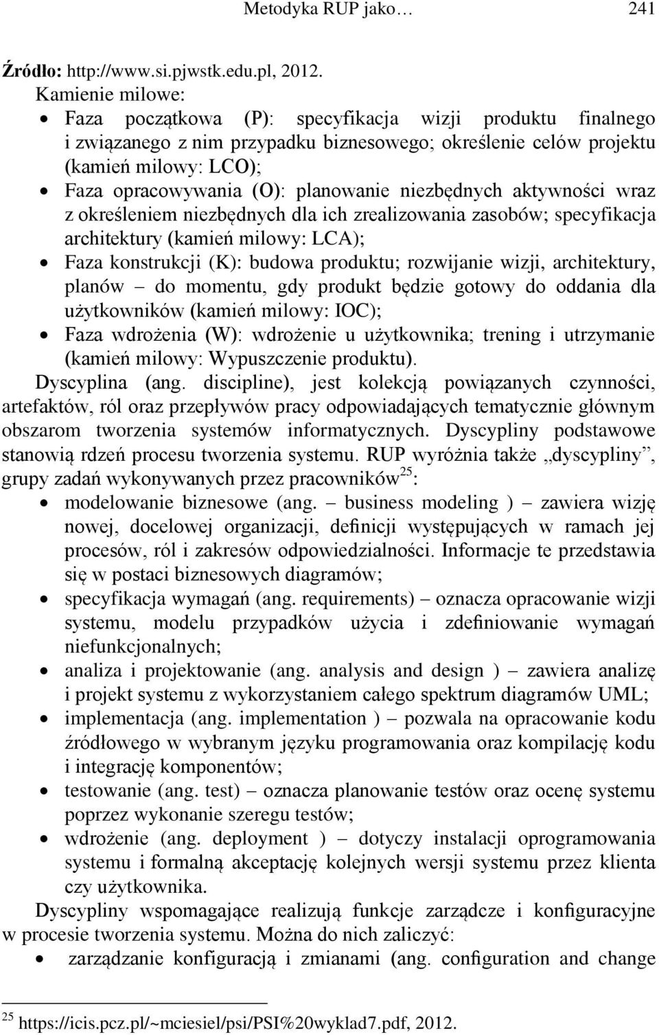 planowanie niezbędnych aktywności wraz z określeniem niezbędnych dla ich zrealizowania zasobów; specyfikacja architektury (kamień milowy: LCA); Faza konstrukcji (K): budowa produktu; rozwijanie