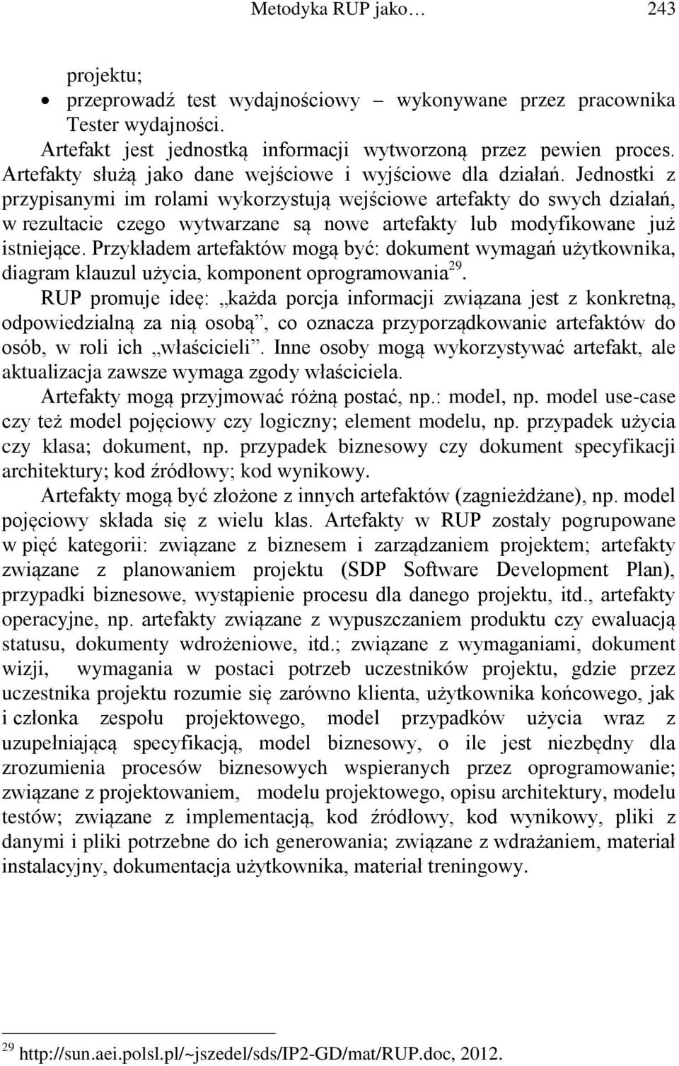 Jednostki z przypisanymi im rolami wykorzystują wejściowe artefakty do swych działań, w rezultacie czego wytwarzane są nowe artefakty lub modyfikowane już istniejące.