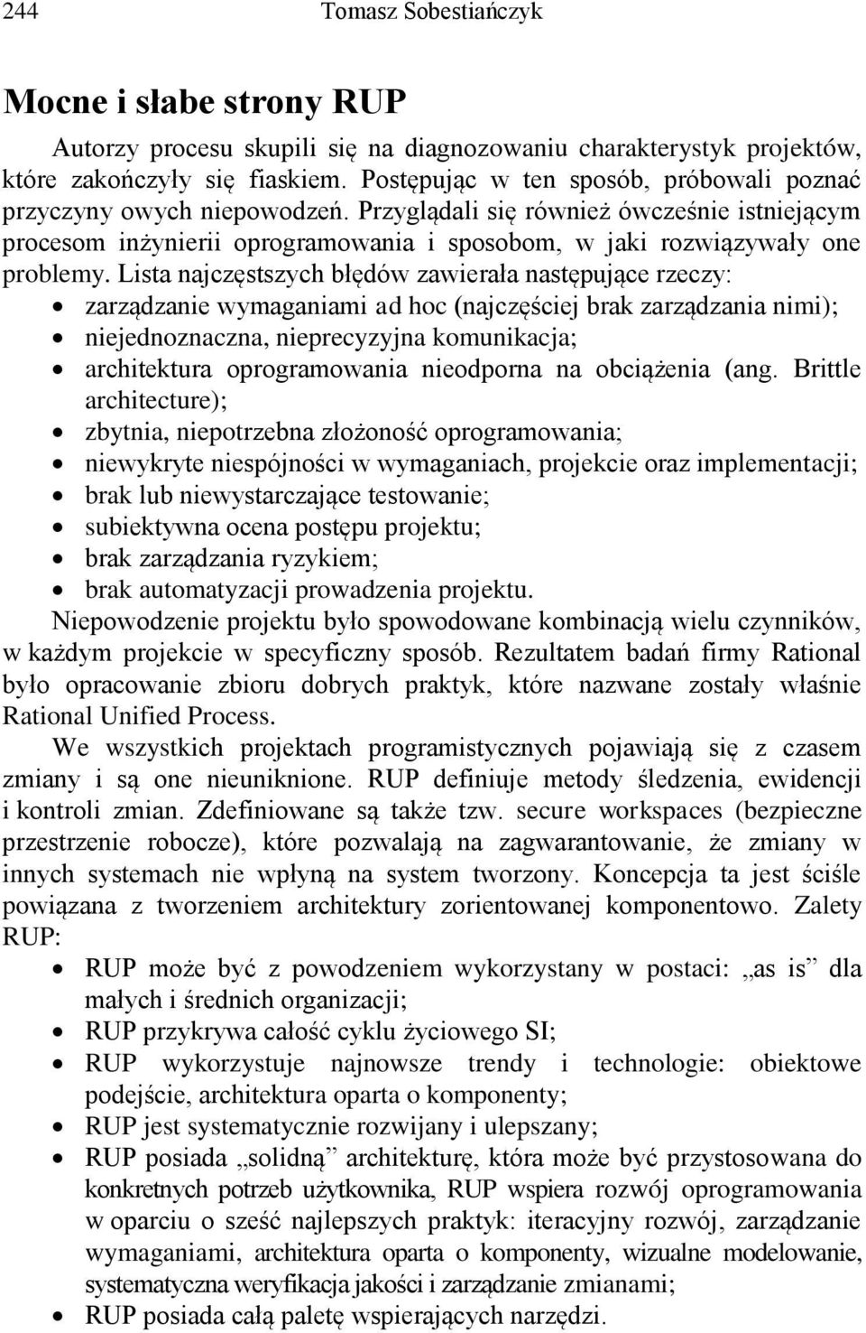 Lista najczęstszych błędów zawierała następujące rzeczy: zarządzanie wymaganiami ad hoc (najczęściej brak zarządzania nimi); niejednoznaczna, nieprecyzyjna komunikacja; architektura oprogramowania