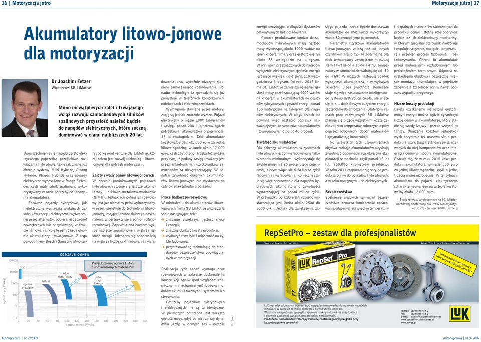 R o d z a j e o g n i w Li-Ion High Power gęstość energii [Wh/kg] Upowszechnienie się napędu czysto elektrycznego poprzedzą przejściowe rozwiązania hybrydowe, takie jak znane już obecnie systemy Mild