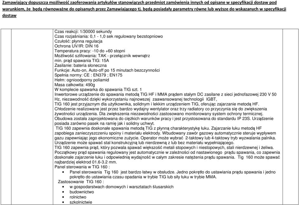 prąd spawania TIG: 5A Zasilanie: bateria słoneczna Funkcje: Auto-on, Auto-off po 5 minutach bezczynności Spełnia normy: CE : EN79 ; EN75 Hełm: ognioodporny poliamid Masa całkowita: 490g W komplecie