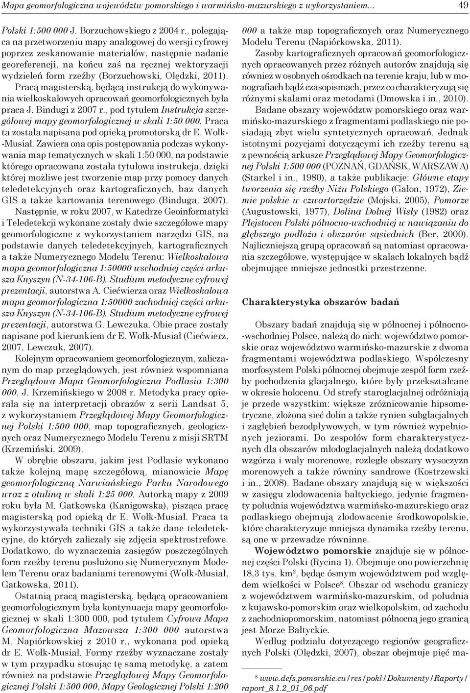 (Borzuchowski, Olędzki, 2011). Pracą magisterską, będącą instrukcją do wykonywania wielkoskalowych opracowań geomorfologicznych była praca J. Bindugi z 2007 r.