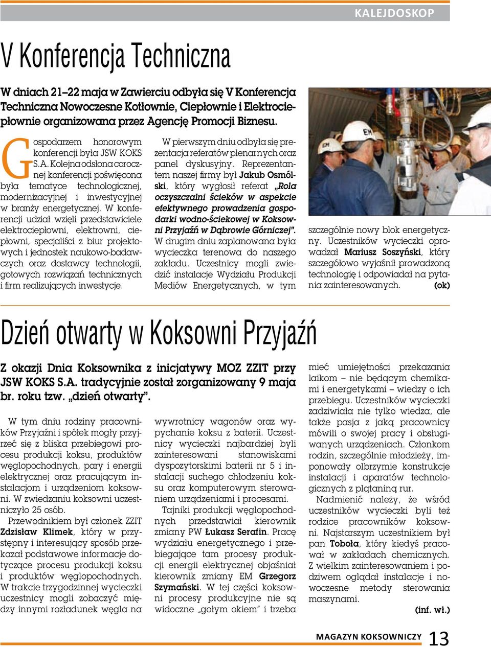 W konferencji udział wzięli przedstawiciele elektrociepłowni, elektrowni, ciepłowni, specjaliści z biur projektowych i jednostek naukowo-badawczych oraz dostawcy technologii, gotowych rozwiązań