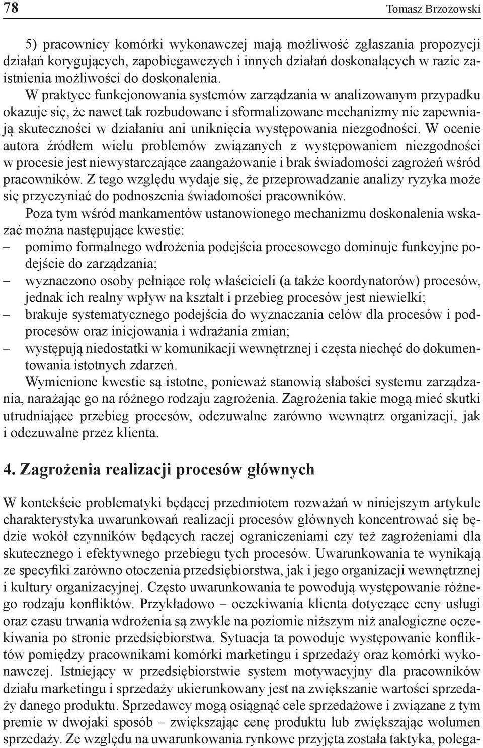 W praktyce funkcjonowania systemów zarządzania w analizowanym przypadku okazuje się, że nawet tak rozbudowane i sformalizowane mechanizmy nie zapewniają skuteczności w działaniu ani uniknięcia