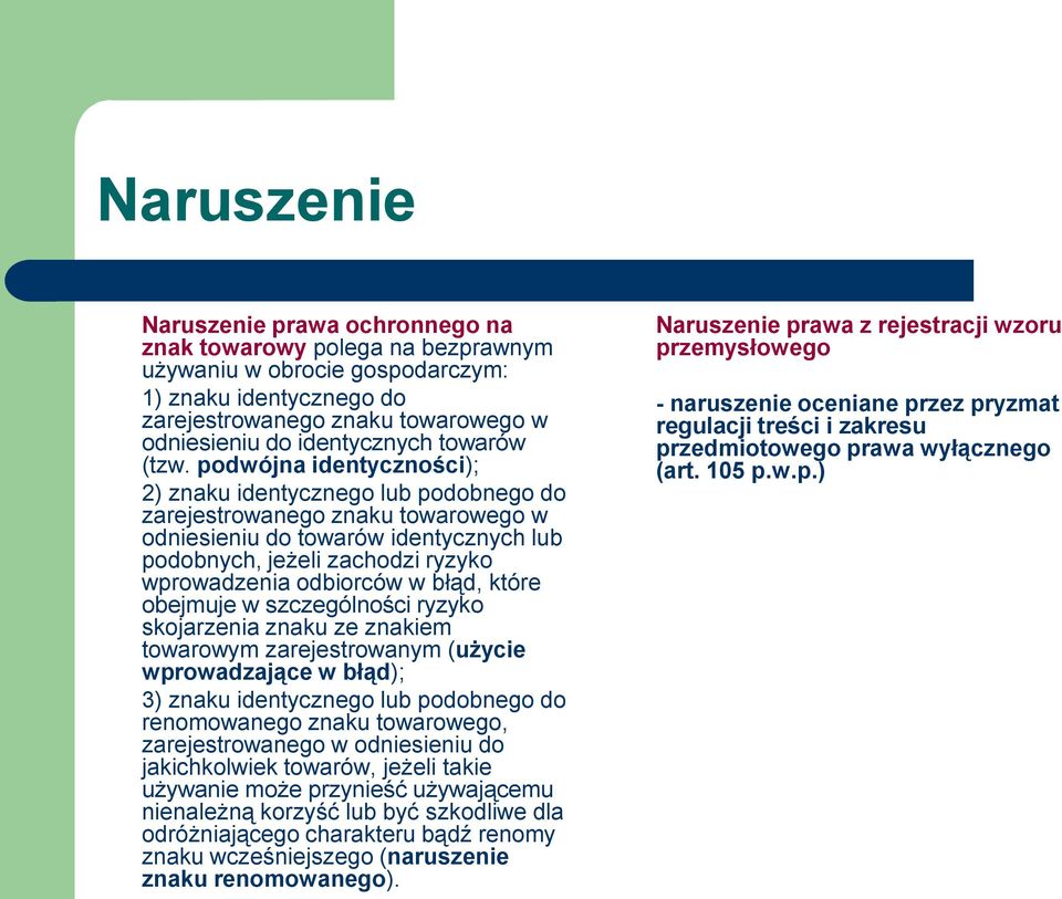 podwójna identyczności); 2) znaku identycznego lub podobnego do zarejestrowanego znaku towarowego w odniesieniu do towarów identycznych lub podobnych, jeżeli zachodzi ryzyko wprowadzenia odbiorców w