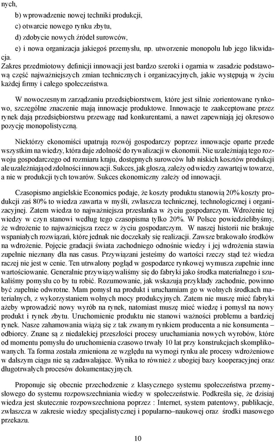 Zakres przedmiotowy definicji innowacji jest bardzo szeroki i ogarnia w zasadzie podstawową część najważniejszych zmian technicznych i organizacyjnych, jakie występują w życiu każdej firmy i całego