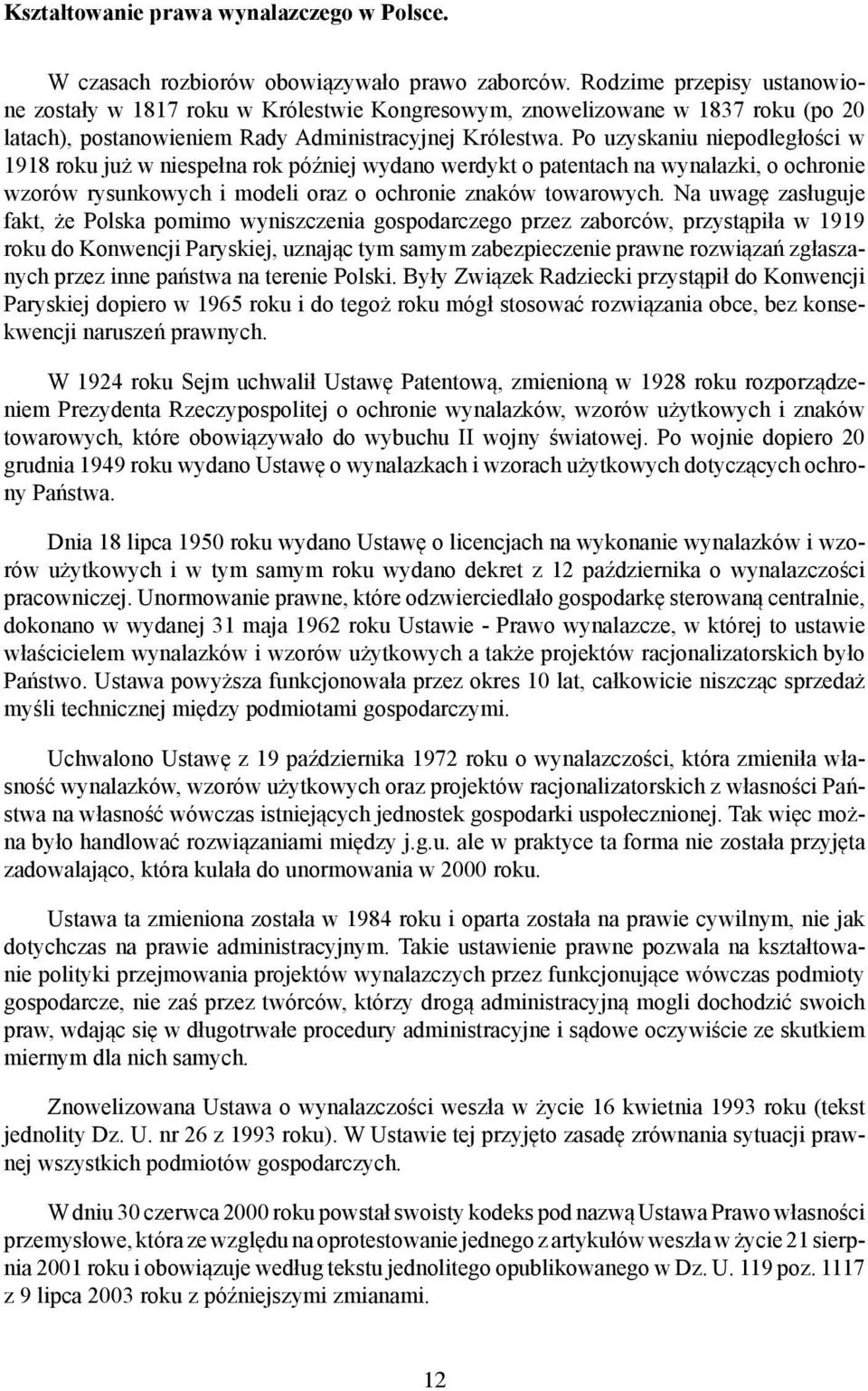 Po uzyskaniu niepodległości w 1918 roku już w niespełna rok później wydano werdykt o patentach na wynalazki, o ochronie wzorów rysunkowych i modeli oraz o ochronie znaków towarowych.