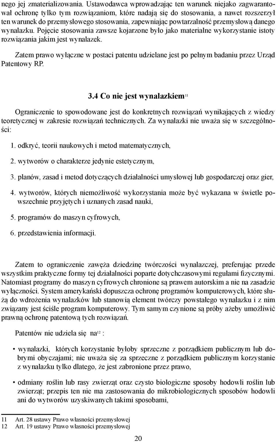 powtarzalność przemysłową danego wynalazku. Pojęcie stosowania zawsze kojarzone było jako materialne wykorzystanie istoty rozwiązania jakim jest wynalazek.