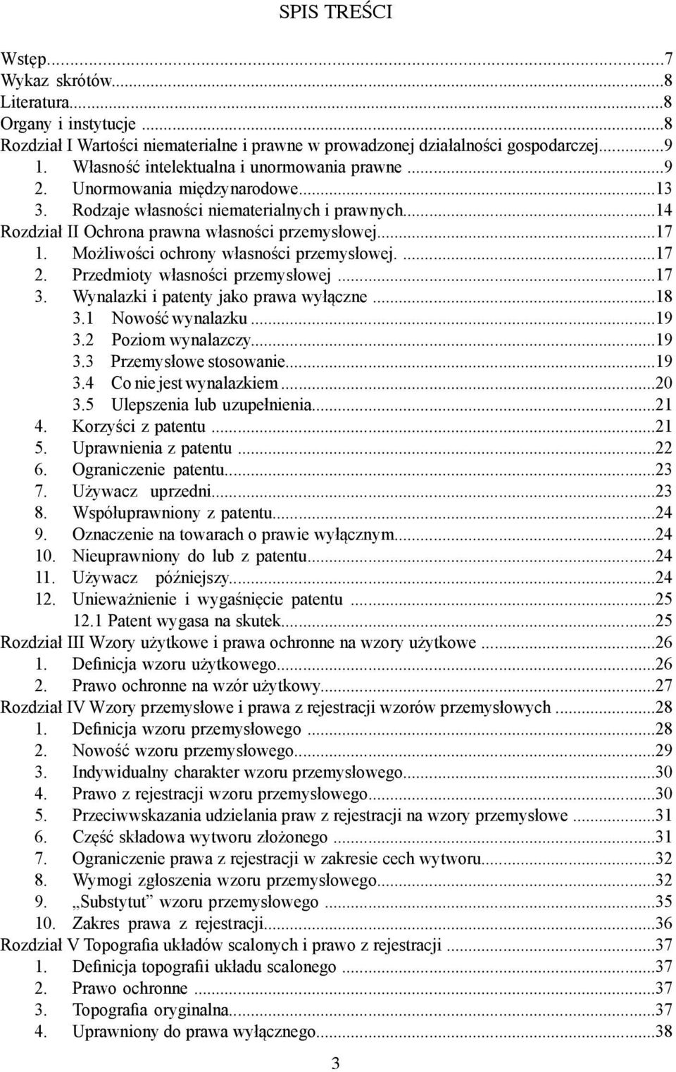 Możliwości ochrony własności przemysłowej....17 2. Przedmioty własności przemysłowej...17 3. Wynalazki i patenty jako prawa wyłączne...18 3.1 Nowość wynalazku...19 3.2 Poziom wynalazczy...19 3.3 Przemysłowe stosowanie.