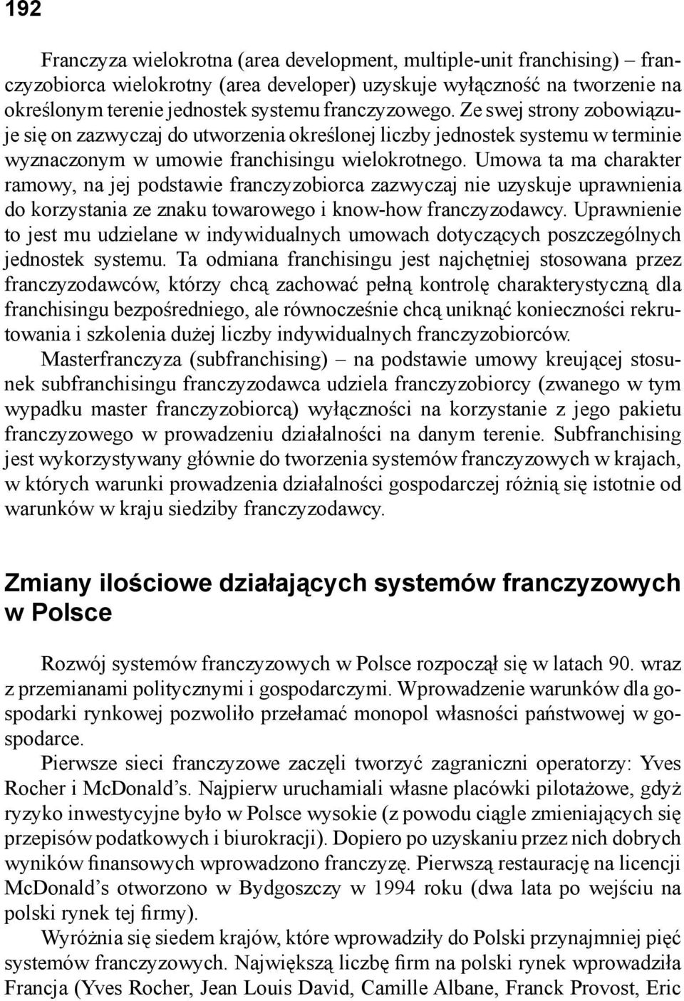 Umowa ta ma charakter ramowy, na jej podstawie franczyzobiorca zazwyczaj nie uzyskuje uprawnienia do korzystania ze znaku towarowego i know-how franczyzodawcy.