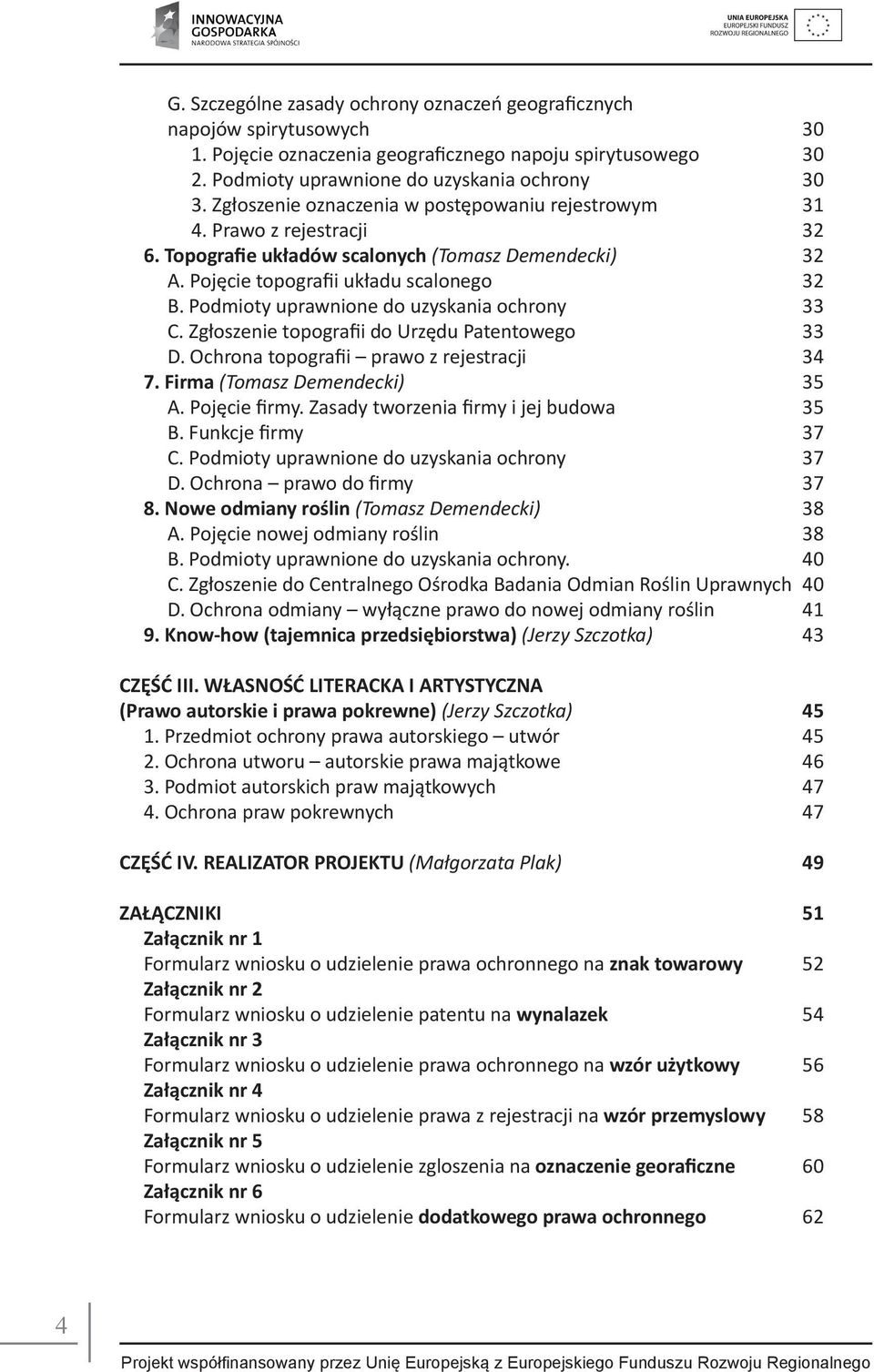 Podmioty uprawnione do uzyskania ochrony 33 C. Zgłoszenie topografii do Urzędu Patentowego 33 D. Ochrona topografii prawo z rejestracji 34 7. Firma (Tomasz Demendecki) 35 A. Pojęcie firmy.