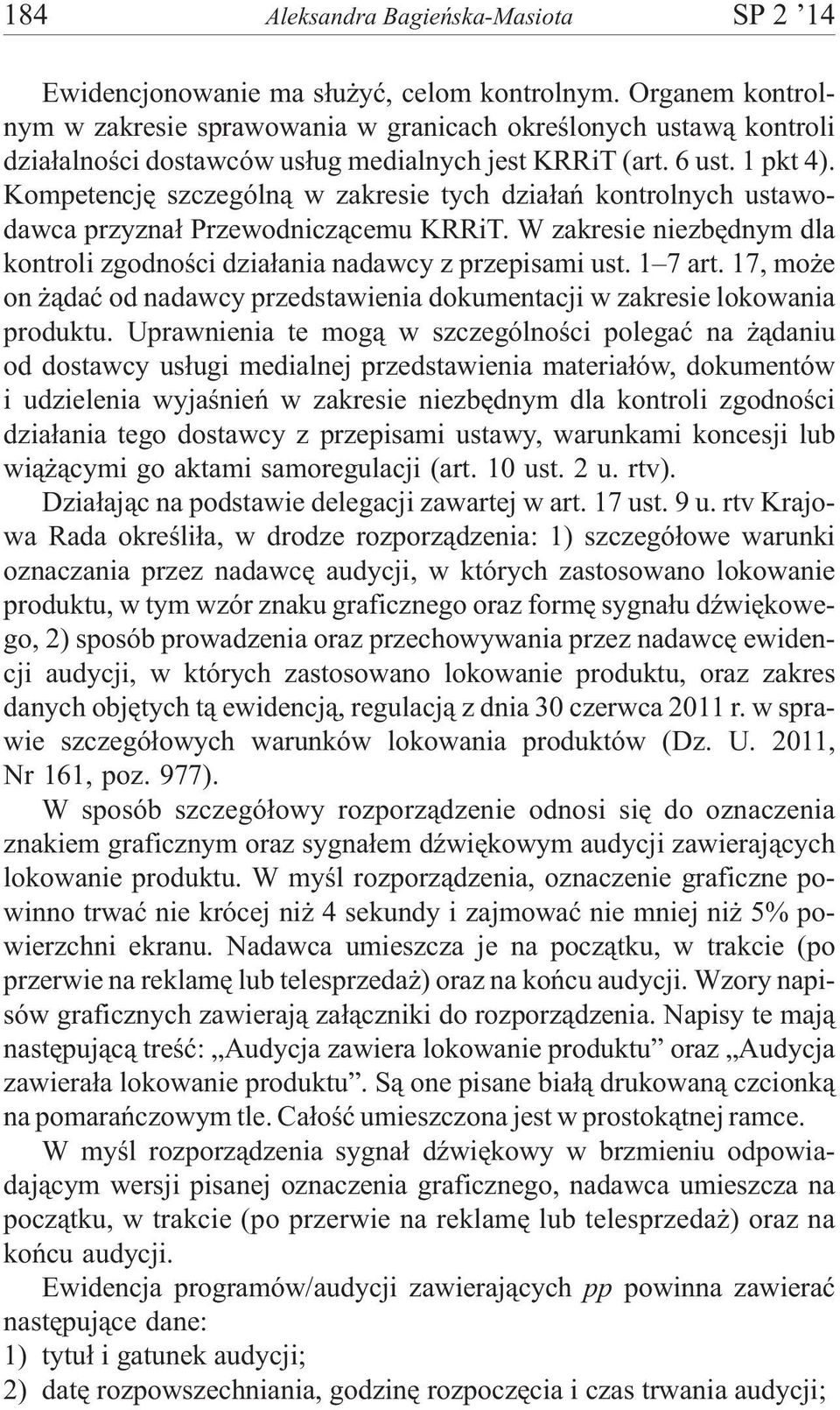 Kompetencjê szczególn¹ w zakresie tych dzia³añ kontrolnych ustawodawca przyzna³ Przewodnicz¹cemu KRRiT. W zakresie niezbêdnym dla kontroli zgodnoœci dzia³ania nadawcy z przepisami ust. 1 7 art.