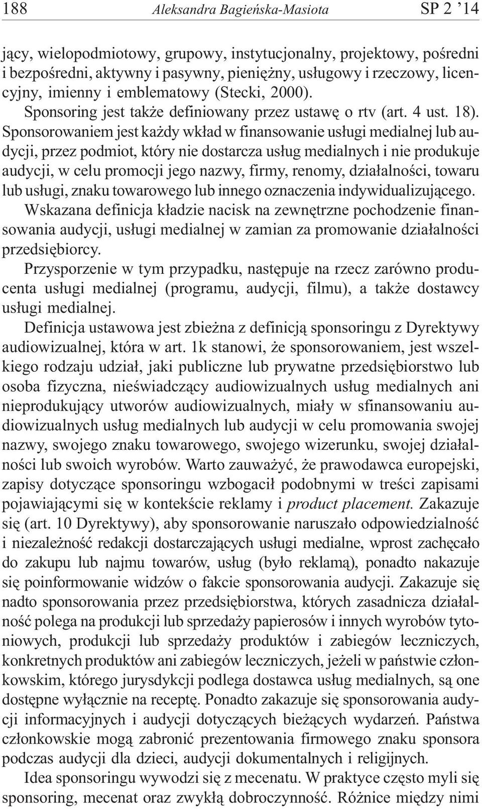 Sponsorowaniem jest ka dy wk³ad w finansowanie us³ugi medialnej lub audycji, przez podmiot, który nie dostarcza us³ug medialnych i nie produkuje audycji, w celu promocji jego nazwy, firmy, renomy,