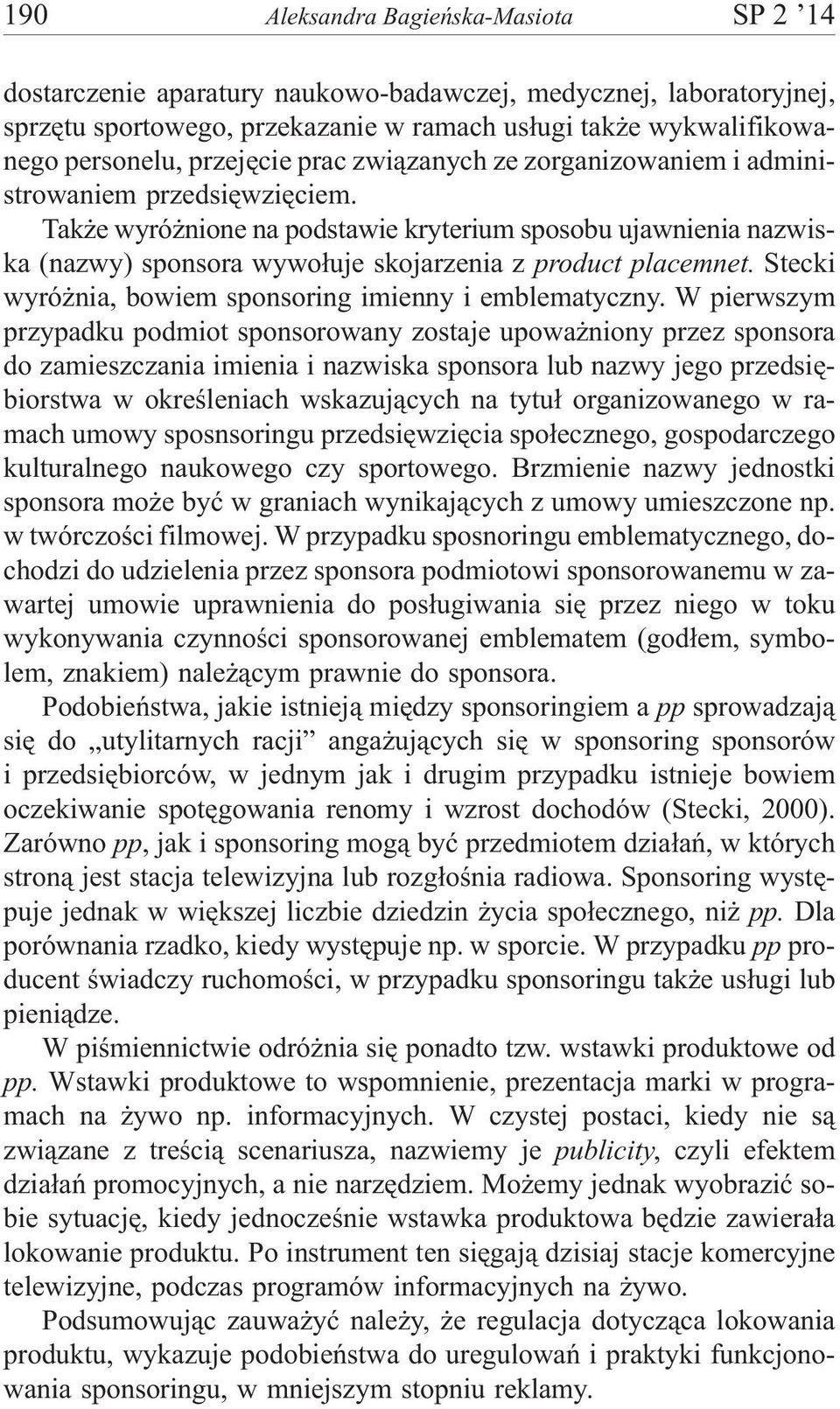 Tak e wyró nione na podstawie kryterium sposobu ujawnienia nazwiska (nazwy) sponsora wywo³uje skojarzenia z product placemnet. Stecki wyró nia, bowiem sponsoring imienny i emblematyczny.