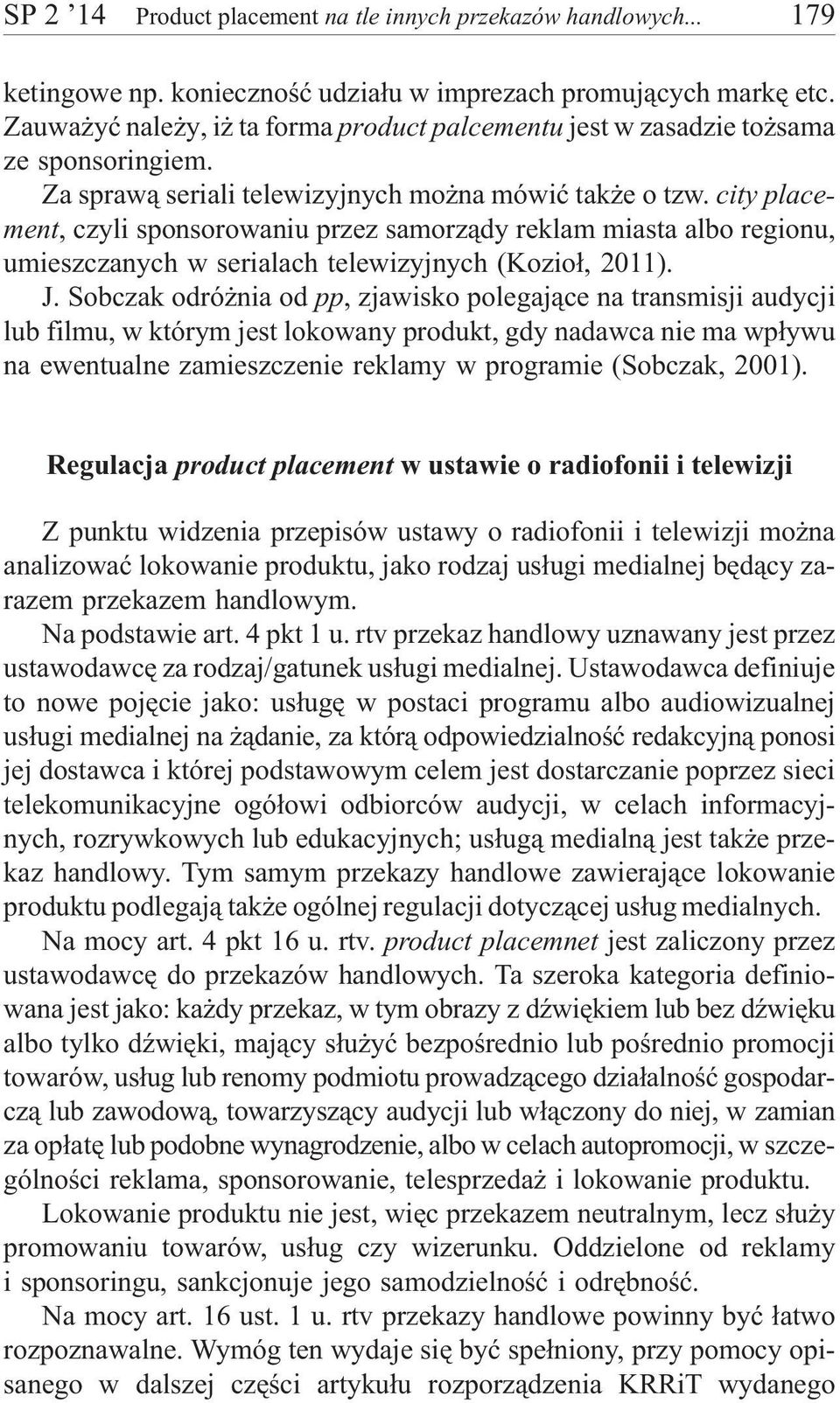 city placement, czyli sponsorowaniu przez samorz¹dy reklam miasta albo regionu, umieszczanych w serialach telewizyjnych (Kozio³, 2011). J.