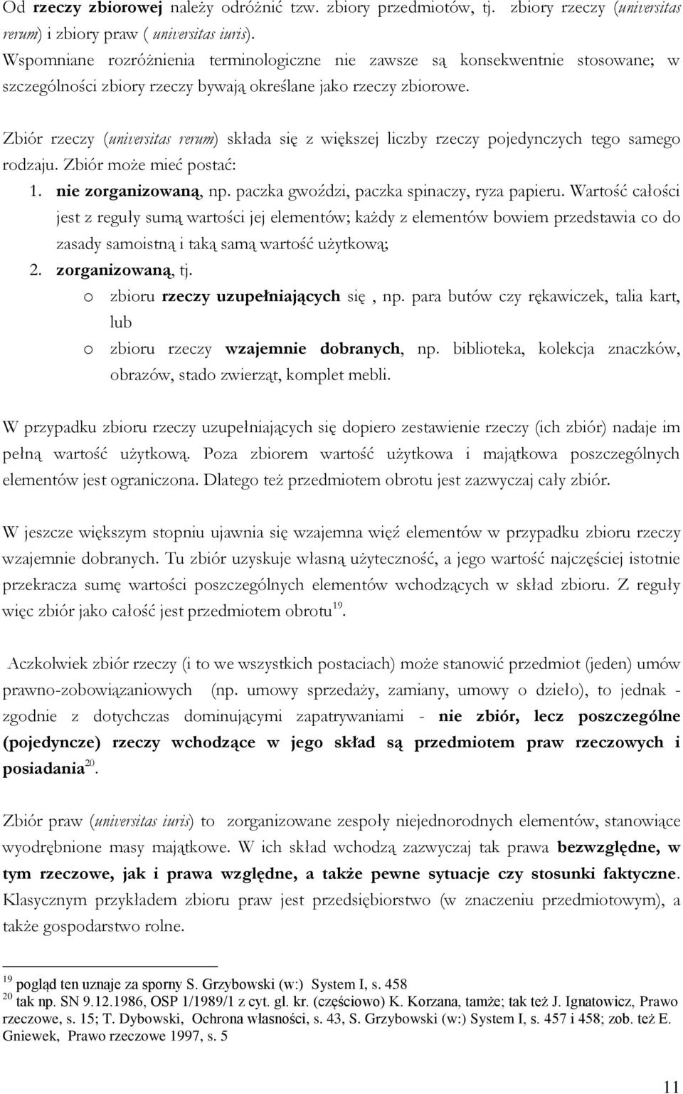 Zbiór rzeczy (universitas rerum) składa się z większej liczby rzeczy pojedynczych tego samego rodzaju. Zbiór może mieć postać: 1. nie zorganizowaną, np. paczka gwoździ, paczka spinaczy, ryza papieru.