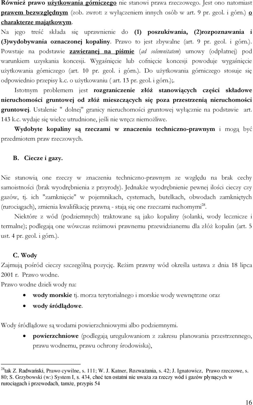 Wygaśnięcie lub cofnięcie koncesji powoduje wygaśnięcie użytkowania górniczego (art. 10 pr. geol. i górn.). Do użytkowania górniczego stosuje się odpowiednio przepisy k.c. o użytkowaniu ( art. 13 pr.