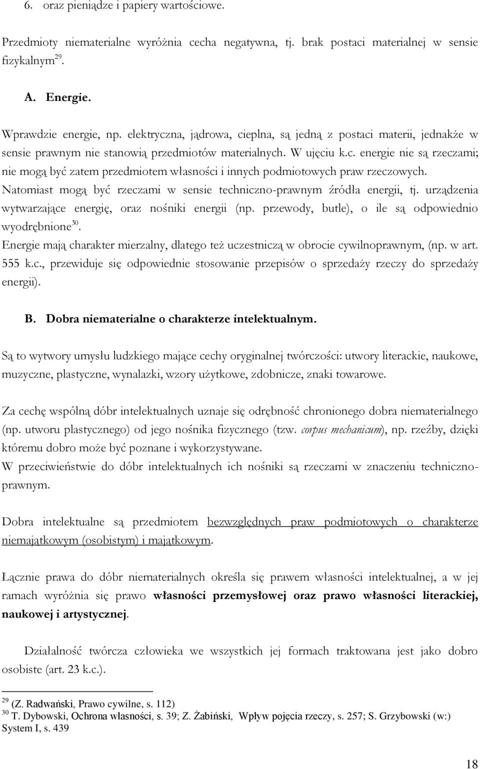 Natomiast mogą być rzeczami w sensie techniczno-prawnym źródła energii, tj. urządzenia wytwarzające energię, oraz nośniki energii (np. przewody, butle), o ile są odpowiednio wyodrębnione 30.