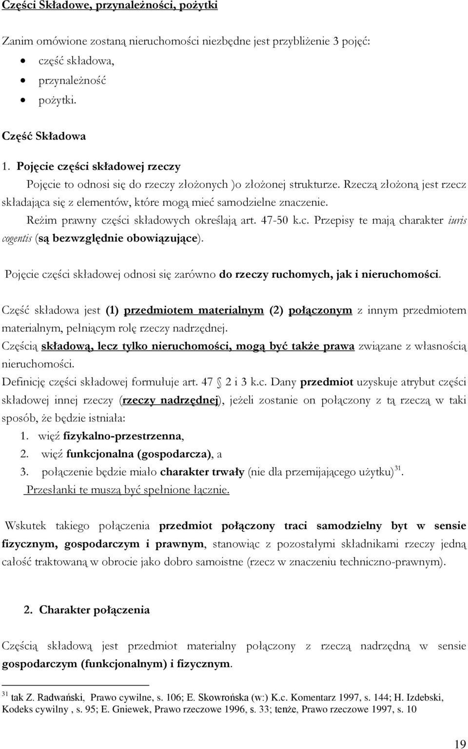 Reżim prawny części składowych określają art. 47-50 k.c. Przepisy te mają charakter iuris cogentis (są bezwzględnie obowiązujące).