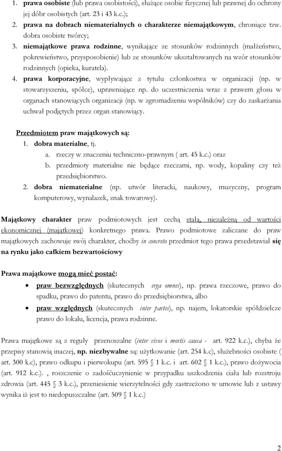 niemajątkowe prawa rodzinne, wynikające ze stosunków rodzinnych (małżeństwo, pokrewieństwo, przysposobienie) lub ze stosunków ukształtowanych na wzór stosunków rodzinnych (opieka, kuratela). 4.