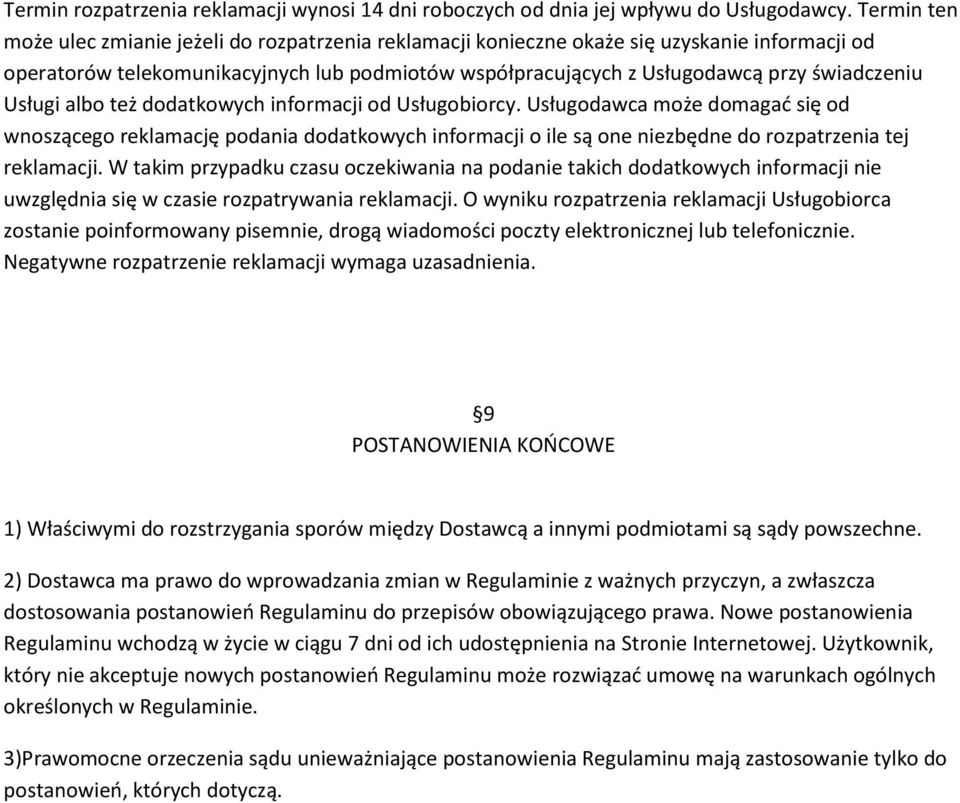 Usługi albo też dodatkowych informacji od Usługobiorcy. Usługodawca może domagać się od wnoszącego reklamację podania dodatkowych informacji o ile są one niezbędne do rozpatrzenia tej reklamacji.