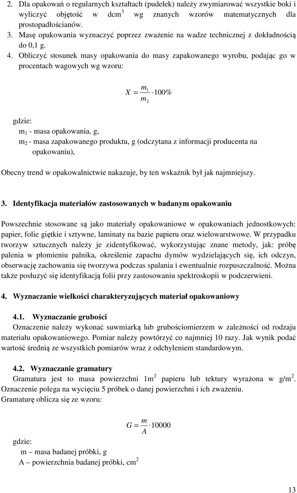 Obliczyć stosunek masy opakowania do masy zapakowanego wyrobu, podając go w procentach wagowych wg wzoru: X m = 1 100% m 2 gdzie: m 1 - masa opakowania, g, m 2 - masa zapakowanego produktu, g