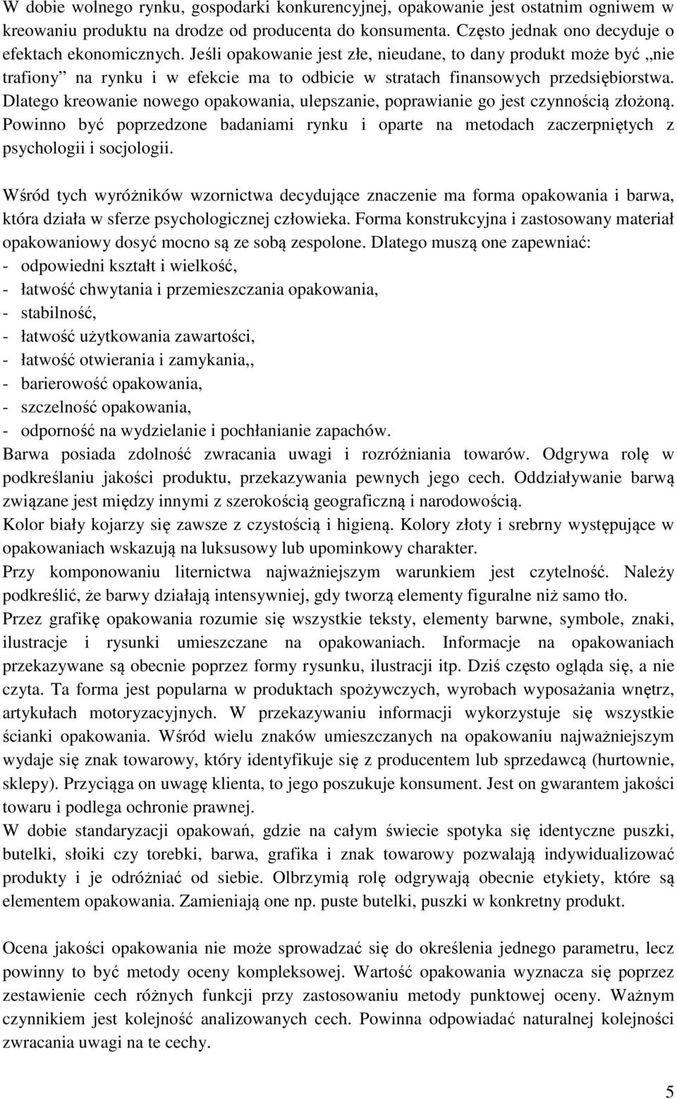 Dlatego kreowanie nowego opakowania, ulepszanie, poprawianie go jest czynnością złożoną. Powinno być poprzedzone badaniami rynku i oparte na metodach zaczerpniętych z psychologii i socjologii.