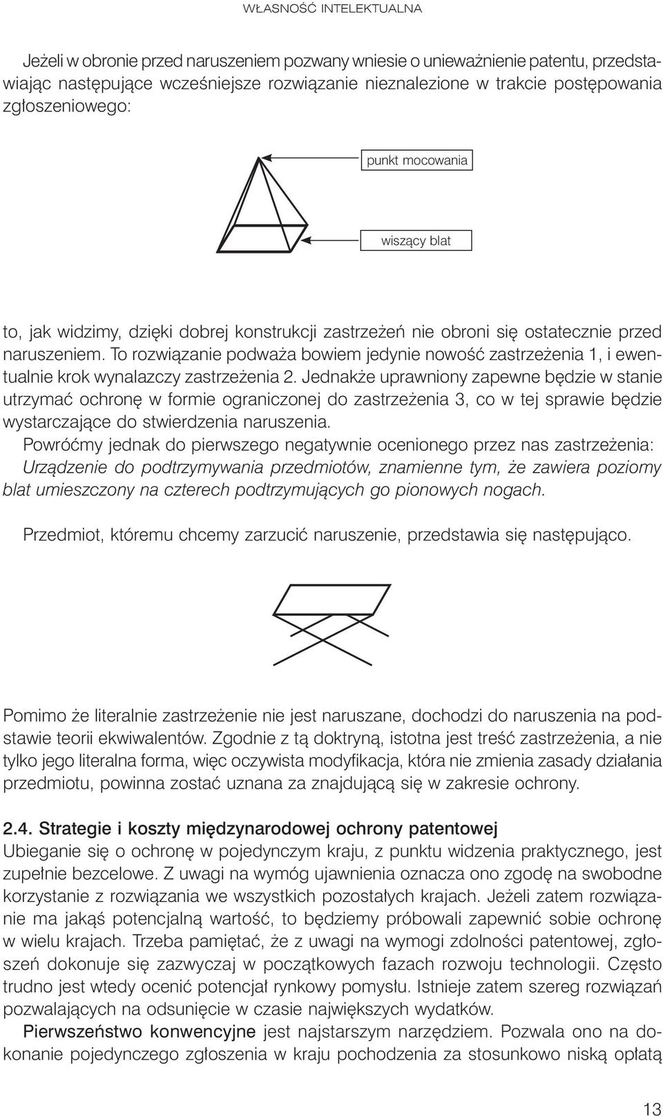 To rozwiązanie podważa bowiem jedynie nowość zastrzeżenia 1, i ewentualnie krok wynalazczy zastrzeżenia 2.