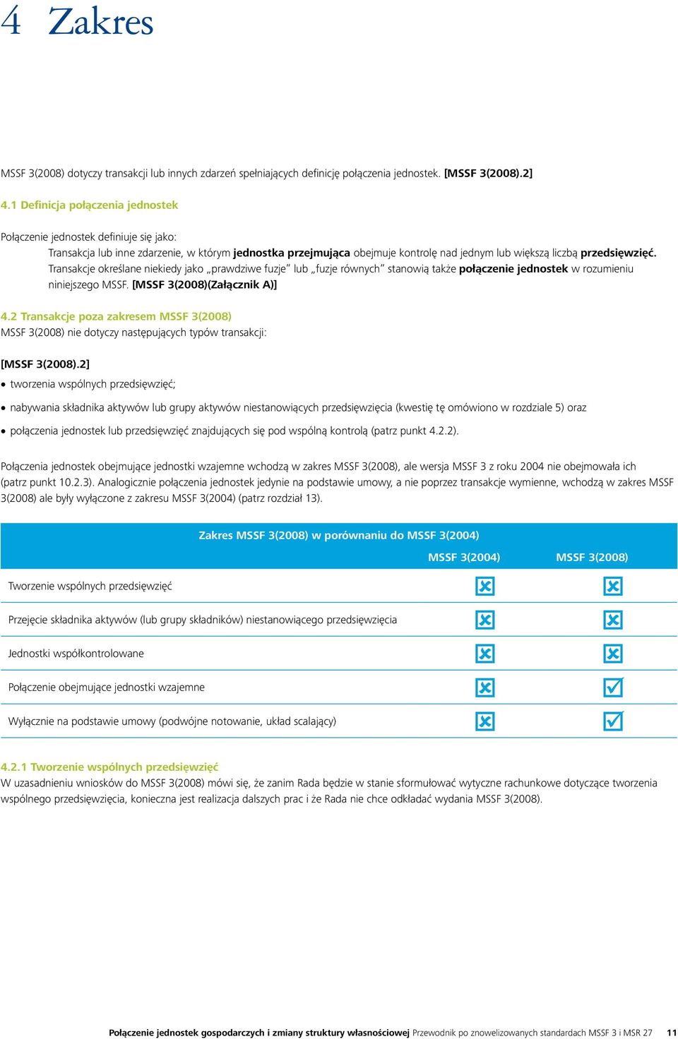 Transakcje określane niekiedy jako prawdziwe fuzje lub fuzje równych stanowią także połączenie jednostek w rozumieniu niniejszego MSSF. [MSSF 3(2008)(Załącznik A)] 4.