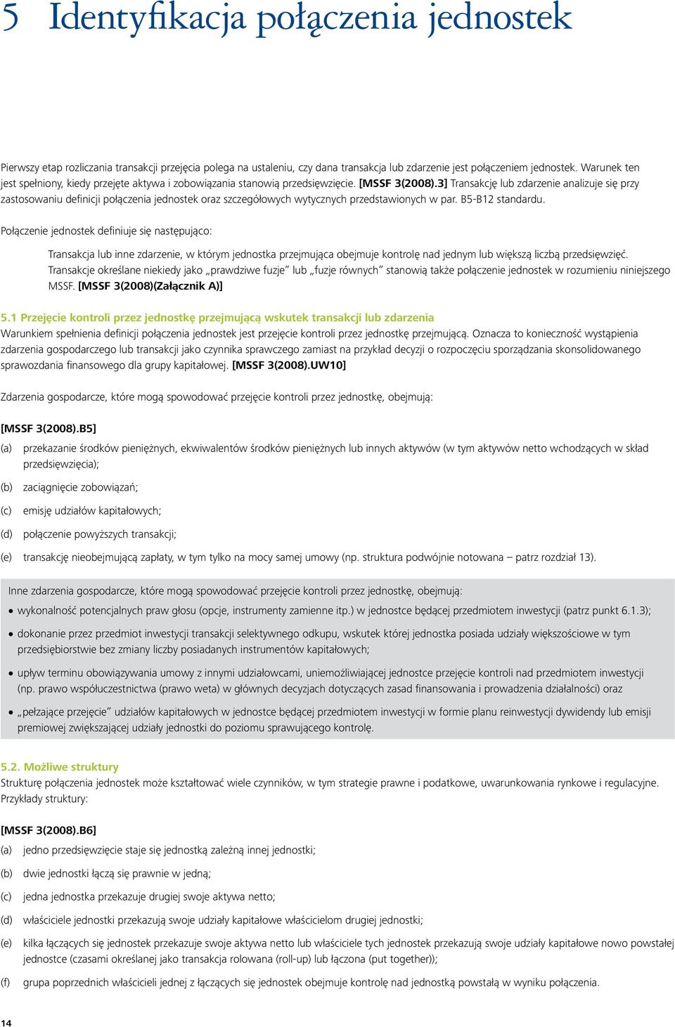 3] Transakcję lub zdarzenie analizuje się przy zastosowaniu definicji połączenia jednostek oraz szczegółowych wytycznych przedstawionych w par. B5-B12 standardu.