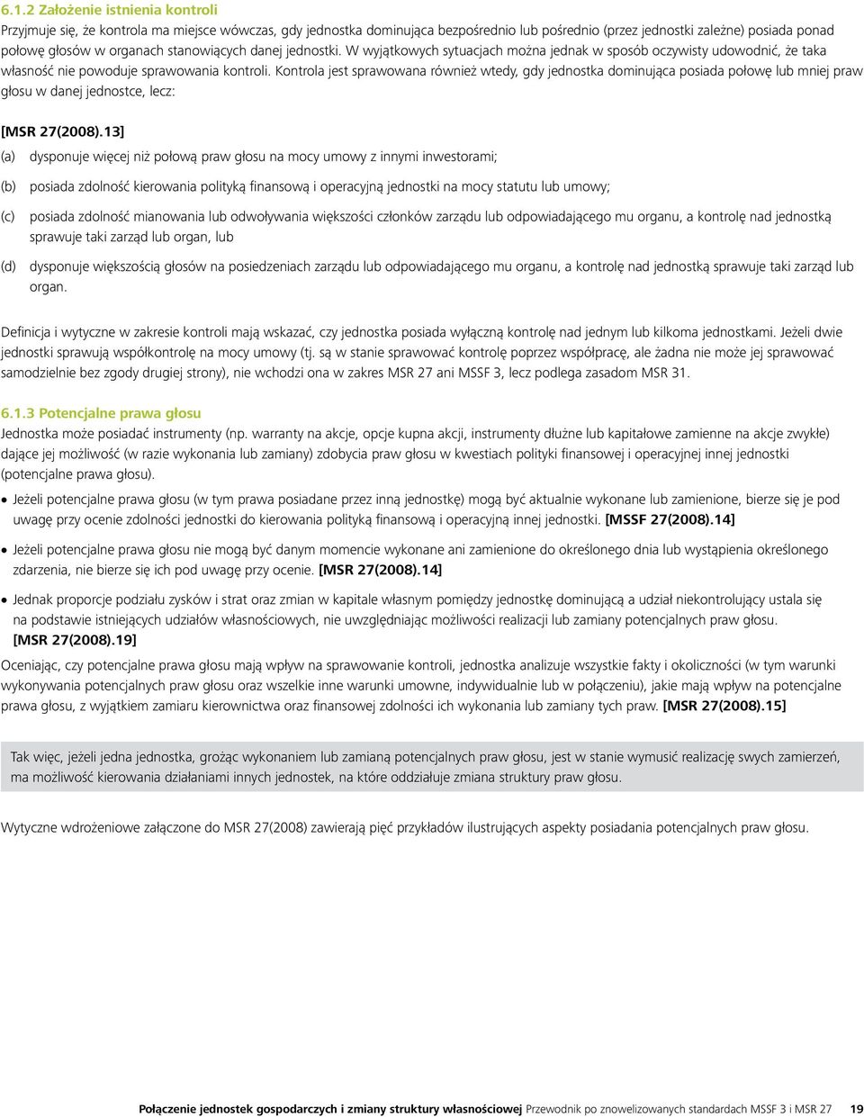 Kontrola jest sprawowana również wtedy, gdy jednostka dominująca posiada połowę lub mniej praw głosu w danej jednostce, lecz: [MSR 27(2008).