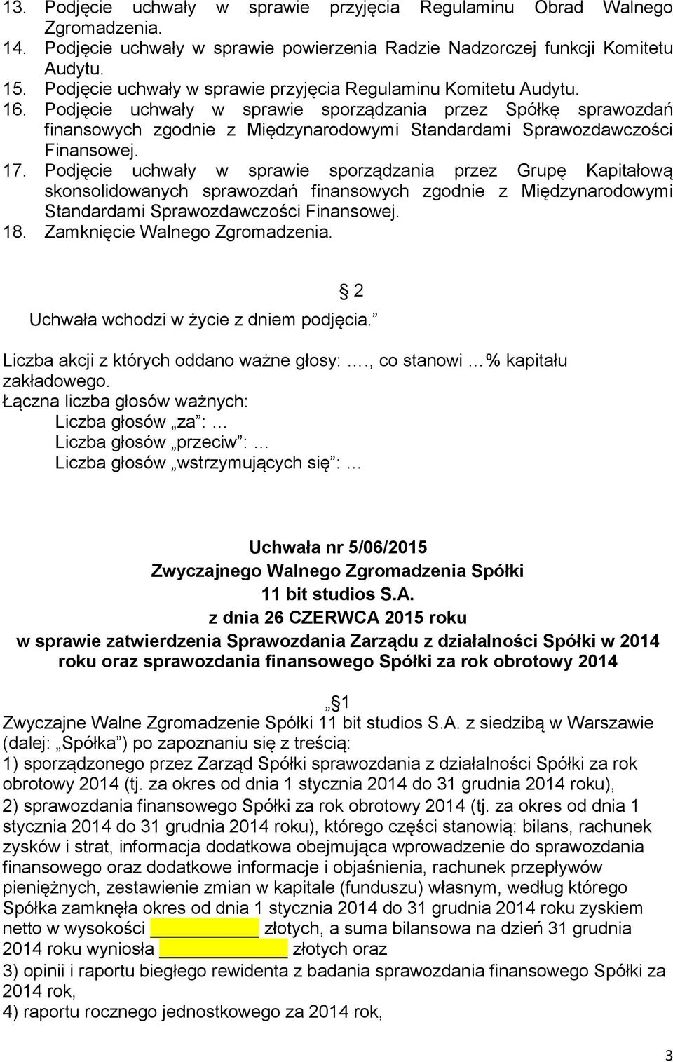 Podjęcie uchwały w sprawie sporządzania przez Spółkę sprawozdań finansowych zgodnie z Międzynarodowymi Standardami Sprawozdawczości Finansowej. 17.