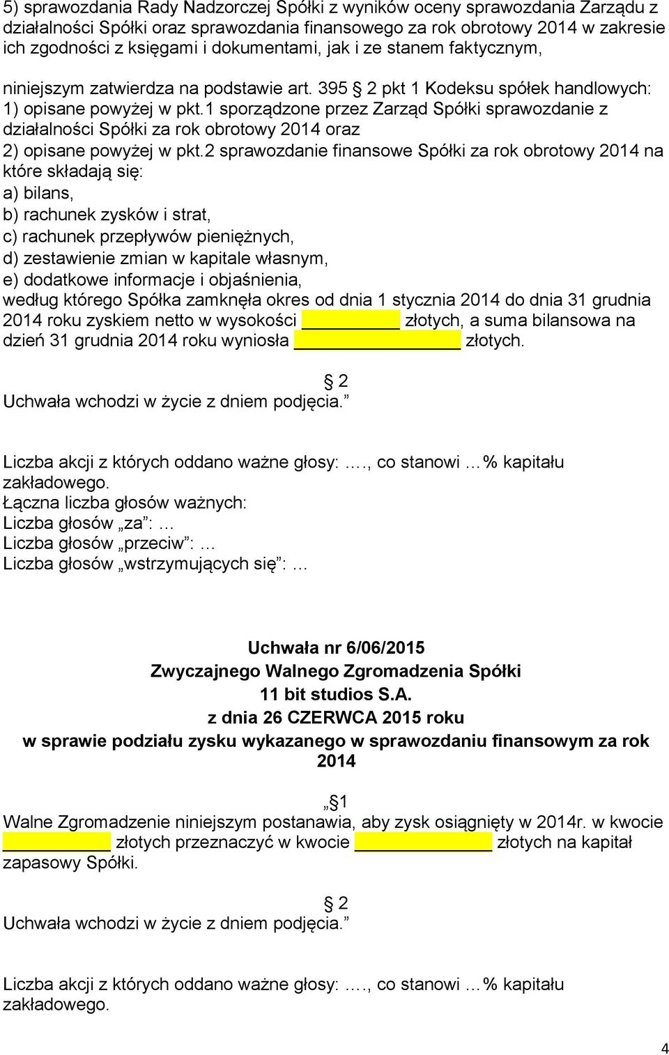 1 sporządzone przez Zarząd Spółki sprawozdanie z działalności Spółki za rok obrotowy 2014 oraz 2) opisane powyżej w pkt.