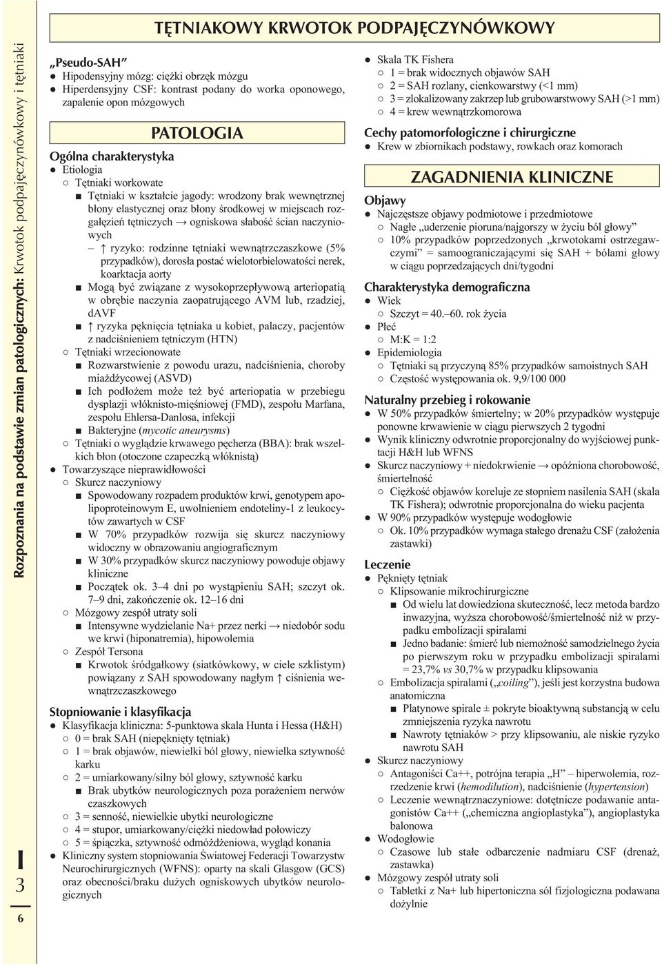 ryzyko: rodzinne tętniaki wewnątrzczaszkowe (5% przypadków), dorosła postać wielotorbielowatości nerek, koarktacja aorty Mogą być związane z wysokoprzepływową arteriopatią w obrębie naczynia